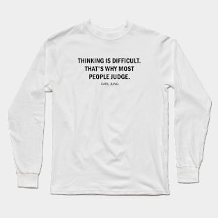 Thinking is difficult, that's why most people judge. Carl Jung Long Sleeve T-Shirt